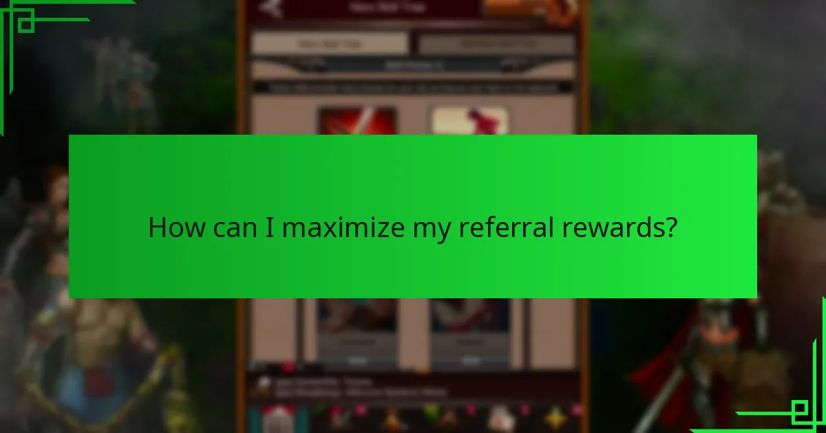 How can I maximize my referral rewards?